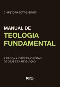 MANUAL DE TEOLOGIA FUNDAMENTAL- A RACIONALIDADE DA QUESTAO DE DEUS E DA REV