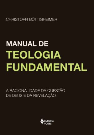 MANUAL DE TEOLOGIA FUNDAMENTAL- A RACIONALIDADE DA QUESTAO DE DEUS E DA REV