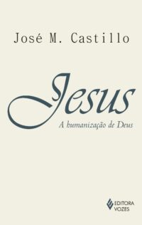 JESUS - A HUMANIZACAO DE DEUS: ENSAIO DE CRISTOLOGIA