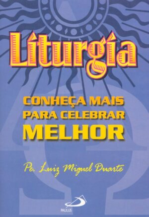 LITURGIA - CONHECA MAIS PARA CELEBRAR MELHOR