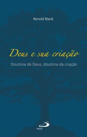DEUS E SUA CRIACAO: DOUTRINA DE DEUS, DOUTRINA DA CRIACAO