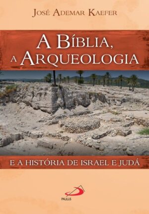 Biblia, a Arqueologia e a Historia de Israel e Juda, A