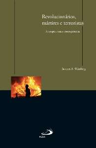 REVOLUCIONARIOS, MARTIRES E TERRORISTAS - A UTOPIA E SUAS CONSEQUENCIAS