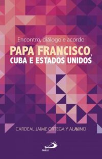 ENCONTRO, DIALOGO E ACORDO. PAPA FRANCISCO, CUBA E ESTADOS UNIDOS