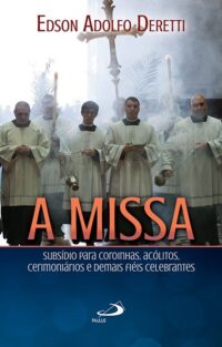 Missa, A: Subsidio para Coroinhas, Acolitos, Cerimoniarios e Demais Fieis C