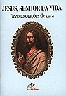 Jesus, Senhor da Vida - Dezoito Oracoes de Cura