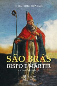 SAO BRAS, BISPO E MARTIR - VIDA, CURIOSIDADES E DEVOCAO