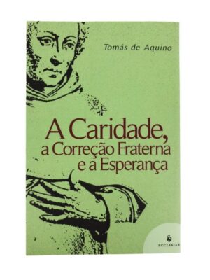 Caridade, a Correcao Fraterna e a Esperanca, A