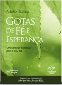 GOTAS DE FE E ESPERANCA - UMA DIRECAO ESPIRITUAL PARA O SEU DIA
