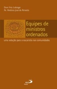 EQUIPES DE MINISTROS ORDENADOS: UMA SOLUCAO PARA A EUCARISTIA NAS COMUNIDAD