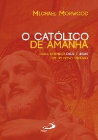 CATOLICO DE AMANHA, O: PARA ENTENDER DEUS E JESUS EM UM NOVO MILENIO