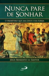 Nunca Pare de Sonhar: o Presbitero Que Ama Jesus e Sua Igreja