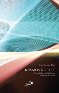 KOSMOS NOETOS: A ARQUITETURA METAFISICA DE CHARLES S. PEIRCE