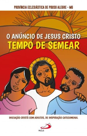 Anuncio de Jesus Cristo, O: Tempo de Semear - Iniciacao Crista com Adultos