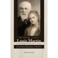 LOUIS MARTIN INCOMPARAVEL PAI DE STA TERESA DO MENINO JESUS E DA SANTA FACE