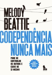 CODEPENDENCIA NUNCA MAIS: PARE DE CONTROLAR OS OUTROS E CUIDE DE VOCE MESMO