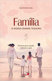 Familia, o Nosso Grande Tesouro: Roteiros para Oracao, Reflexao e Acao