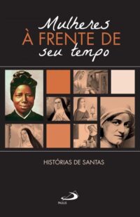 MULHERES A FRENTE DO SEU TEMPO - HISTORIAS DE SANTAS