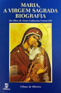 MARIA, A VIRGEM SAGRADA BIOGRAFIA: DA OBRA DE ANNA CATHARINA EMMERICH