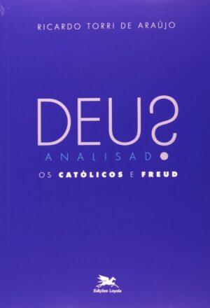 DEUS ANALISADO - OS CATOLICOS E FREUD