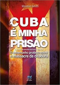 CUBA E MINHA PRISAO : O TESTEMUNHO PROIBIDO SOBRE O MASSACRE DA DITADURA