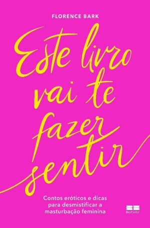 ESTE LIVRO VAI TE FAZER SENTIR: CONTOS EROTICOS E DICAS PARA DESMISTIFICAR