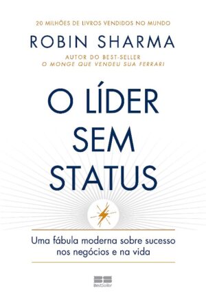 LIDER SEM STATUS, O: UMA FABULA MODERNA SOBRE SUCESSO NOS NEGOCIOS E NA VID