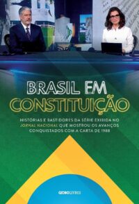 BRASIL EM CONSTITUICAO: BASTIDORES DA SERIE EXIBIDA NO JORNAL NACIONAL QUE