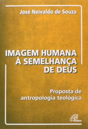 Imagem Humana a Semelhanca de Deus: Proposta de Antropologia Teologica