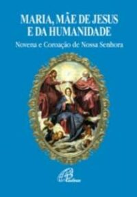 Maria, Mae de Jesus e da Humanidade - Novena e Coroacao de Nossa Senhora