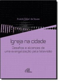 Igreja na Cidade - Desafios e Alcances de Uma Evangelizacao Pela Televisao