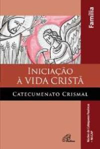 Iniciacao a Vida Crista - Catecumenato Crismal - Familia - Edicao Revista E