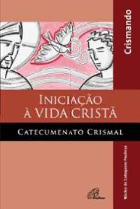 Iniciacao a Vida Crista - Catecumenato Crismal - Crismando - Edicao Revista