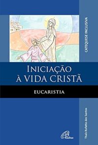 Iniciacao a Vida Crista: Eucaristia - Catequese Inclusiva
