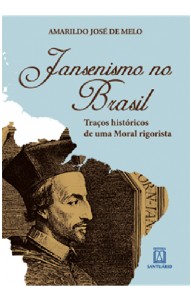 JANSENISMO NO BRASIL - TRACOS HISTORICOS DE UMA MORAL RIGORISTA