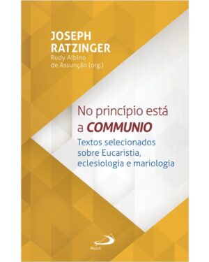 No Principio Esta a Communio: Textos Selecionados sobre Eucaristia, Eclesio