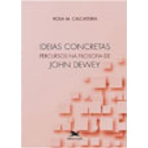 IDEIAS CONCRETAS - PERCURSOS NA FILOSOFIA DE JOHN DEWEY
