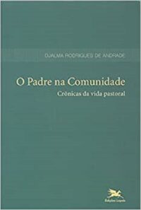 Padre na Comunidade, o - Cronicas da Vida Pastoral