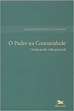 Padre na Comunidade, o - Cronicas da Vida Pastoral
