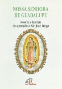 Nossa Senhora de Guadalupe: Novena e Historia das Aparicoes a Sao Juan Dieg