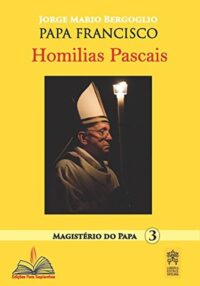 HOMILIAS PASCAIS - MAGISTERIO DO PAPA 3