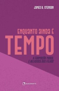 Enquanto Ainda e Tempo: a Formacao Moral e Religiosa dos Filhos