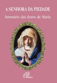 Senhora da Piedade, A: Setenario das Dores de Maria