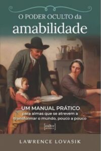 Poder Oculto da Amabilidade, O: Um Manual Pratico para Almas Que se Atrevem