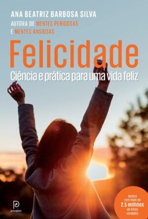 Felicidade: a Ciencia e a Pratica para Uma Vida Feliz