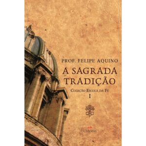 Sagrada Tradicao, a  Colecao  Escola da Fe Volume I