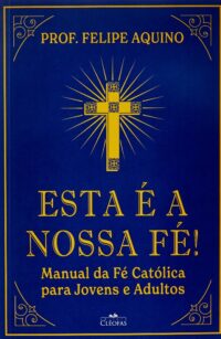 Esta e a Nossa Fe! Manual da Fe Catolica para Jovens e Adultos
