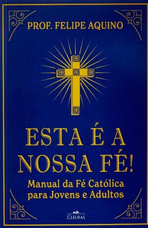 Esta e a Nossa Fe! Manual da Fe Catolica para Jovens e Adultos