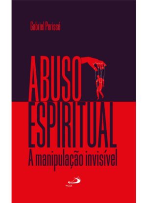 Abuso Espiritual: a Manipulacao Invisivel