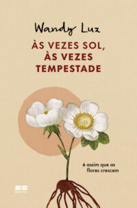 Vezes Sol, as Vezes Tempestade, e Assim Que as Flores Crescem, as